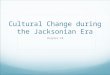 Cultural Change during the Jacksonian Era Chapter 10