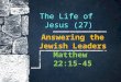 The Life of Jesus (27) Answering the Jewish Leaders Matthew 22:15-45