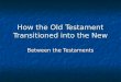 How the Old Testament Transitioned into the New Between the Testaments