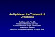 An Update on the Treatment of Lymphoma Ted Wun, M.D., F.A.C.P. Professor of Medicine and Chief In consultation with Joseph Tuscano, M.D. Professor of Medcine
