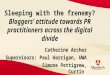 Sleeping with the frenemy? Bloggers’ attitude towards PR practitioners across the digital divide Catherine Archer Supervisors: Paul Harrigan, UWA Simone
