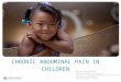 CHRONIC ABDOMINAL PAIN IN CHILDREN David Suskind M.D. Associate Professor of Pediatrics Division of Gastroenterology Hepatology and Nutrition University