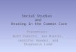Social Studies and Reading in the Common Core Presenters: Beth Roberts, Jen Minnis, Jennifer Reeder, and Stephanie Ladd