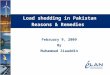 Load shedding in Pakistan Reasons & Remedies February 9, 2009 By Muhammad Ziauddin