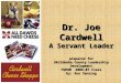 Dr. Joe Cardwell A Servant Leader prepared for Oktibbeha County Leadership Development FORUM 2006-07 Class by: Ann Sansing