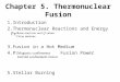 Chapter 5. Thermonuclear Fusion 1.Introduction 2.Thermonuclear Reactions and Energy Production 3.Fusion in a Hot Medium 4.Progress Towards Fusion Power