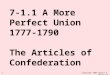 Copyright 2005 Sherri K. Heathcock 1 7-1.1 A More Perfect Union 1777-1790 The Articles of Confederation