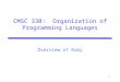 CMSC 330: Organization of Programming Languages 1 Overview of Ruby