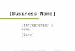[Entrepreneur’s name] [Date] [Business Name] © 2004-2011 The Young Entrepreneurs Academy, Inc., University of Rochester All Rights Reserved