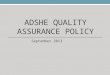 ADSHE QUALITY ASSURANCE POLICY September 2013. Overview Why is QA important? ADSHE REGISTER Self-audit tool Professional Peer Supervision