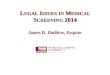 L EGAL I SSUES IN M EDICAL S CREENING 2014 James B. Haddow, Esquire