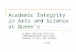 Academic Integrity in Arts and Science at Queen’s Student Services Division F200 Mackintosh-Corry Hall Faculty of Arts and Science Fall 2009