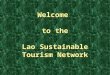 Welcome to the Lao Sustainable Tourism Network. Why set up this Network? tourism is a complex industry with many stakeholders and sub-sectors synergy