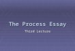 The Process Essay Third Lecture. What is a process?  A process essay explains how to do something or how something occurs.  An obvious example of process