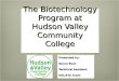 The Biotechnology Program at Hudson Valley Community College The Biotechnology Program at Hudson Valley Community College Presented by: Nancy Bush Technical