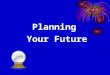 Planning Your Future. Transitions Home to school Elementary to junior high school Junior high to high school High school to post-secondary School to work