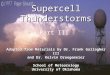 1 Supercell Thunderstorms Adapted from Materials by Dr. Frank Gallagher III and Dr. Kelvin Droegemeier School of Meteorology University of Oklahoma Part