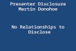 Presenter Disclosure Martin Donohoe No Relationships to Disclose