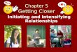 Chapter 5 Getting Closer Initiating and Intensifying Relationships