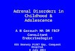 Adrenal Disorders in Childhood & Adolescence A N Gorsuch MA DM FRCP Consultant Endocrinologist KSS Deanery PLEAT Day, Conquest Hospital 8 July 2011