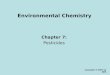 Environmental Chemistry Chapter 7: Pesticides Copyright © 2007 by DBS