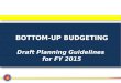 BOTTOM-UP BUDGETING Draft Planning Guidelines for FY 2015