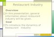 Restaurant Industry Overview □In this presentation, general information about restaurant industry will be given. Goal □To introduce the dynamics of Restaurant