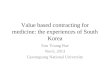 Value based contracting for medicine: the experiences of South Korea Eun Young Bae Nov5, 2013 Gyeongsang National University