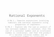 Rational Exponents N.RN.2 – Rewrite expressions involving radicals and rational exponents using properties of exponents. N.RN.3 – Explain why the sum or