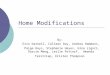 Home Modifications By: Erin Darnell, Colleen Day, Andrea Hammons, Paige Hays, Stephanie Hayes, Gina Ligori, Darcie Mang, Leslie Pottorf, Amanda Terstriep,