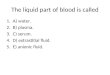 The liquid part of blood is called 1.A) water. 2.B) plasma. 3.C) serum. 4.D) extrastitial fluid. 5.E) anionic fluid