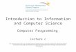 Introduction to Information and Computer Science Computer Programming Lecture c This material (Comp4_Unit5c), was developed by Oregon Health and Science