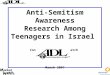 1 Anti-Semitism Awareness Research Among Teenagers in Israel Conducted by Market Watch for: March 2007