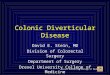 Drexel University College of Medicine Colonic Diverticular Disease David E. Stein, MD Division of Colorectal Surgery Department of Surgery Drexel University