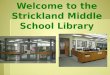 Welcome to the Strickland Middle School Library. Collaboration Collaboration is the key to a successful school. I like to collaborate with teachers on