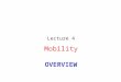 OVERVIEW Lecture 4 Mobility. Lecture 4: Mobility Mobile Switching Center Public telephone network, and Internet Mobile Switching Center Components of