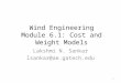 Wind Engineering Module 6.1: Cost and Weight Models Lakshmi N. Sankar lsankar@ae.gatech.edu 1