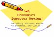 Economics Semester Review! Everything YOU ever wanted to remember… and COULD!!!