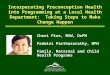 Incorporating Preconception Health into Programming at a Local Health Department: Taking Steps to Make Change Happen Cheri Pies, MSW, DrPH Padmini Parthasarathy,