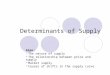 Determinants of Supply Aims: The nature of supply The relationship between price and supply Market supply Causes of shifts in the supply curve
