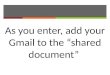 As you enter, add your Gmail to the “shared document”