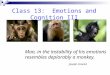 Class 13: Emotions and Cognition III Man, in the instability of his emotions resembles deplorably a monkey. Joseph Conrad