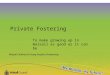 Walsall Children & Young People’s Partnership Private Fostering To make growing up in Walsall as good as it can be