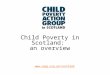 Www.cpag.org.uk/scotland Child Poverty in Scotland: an overview