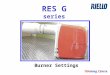 RES G series TRAining CEntre Burner Settings. General overview Burner is built with our standard components RIELLO’s pump RIELLO’s motor RIELLO’s Control