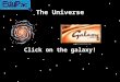 The Universe Click on the galaxy! 