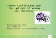 Human trafficking and the plight of women and children Deepabali Khaidem Co- ordinator Women Action for Development (WAD)