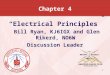 1 Chapter 4 “Electrical Principles ” Bill Ryan, KJ6IGX and Glen Rikerd, NO6W Discussion Leader