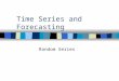 Random Series Time Series and Forecasting. 16.216.2 | 16.3 | 16.4 | 16.5 | 16.6 | 16.7 | 16.8 | 16.9 | 16.10 | 16.11 | 16.12 | 16.1316.316.416.516.616.716.816.916.1016.1116.1216.13