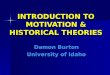 INTRODUCTION TO MOTIVATION & HISTORICAL THEORIES Damon Burton University of Idaho